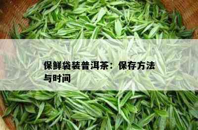 保鲜袋装普洱茶：保存方法与时间