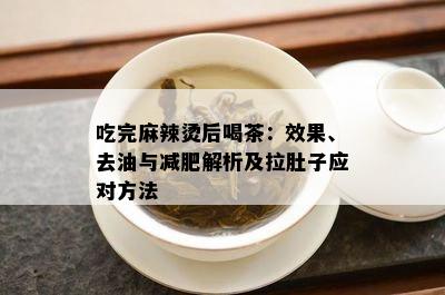 吃完麻辣烫后喝茶：效果、去油与减肥解析及拉肚子应对方法