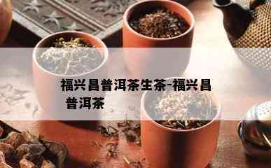 福兴昌普洱茶生茶-福兴昌 普洱茶