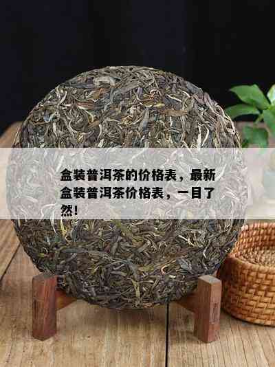 盒装普洱茶的价格表，最新盒装普洱茶价格表，一目了然！