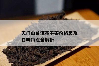 天门山普洱茶干茶价格表及口味特点全解析