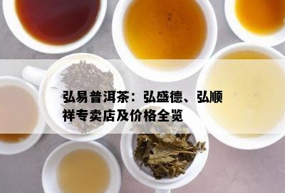 弘易普洱茶：弘盛德、弘顺祥专卖店及价格全览