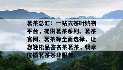 茗茶总汇：一站式茶叶购物平台，提供茗茶系列、茗茶官网、茗茶等全面选择，让您轻松品鉴名茶茗茶，畅享优质茗茶茶业服务。