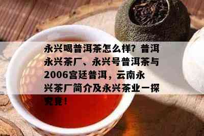 永兴喝普洱茶怎么样？普洱永兴茶厂、永兴号普洱茶与2006宫廷普洱，云南永兴茶厂简介及永兴茶业一探究竟！