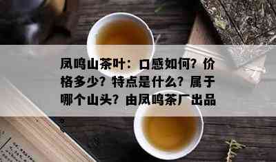 凤鸣山茶叶：口感如何？价格多少？特点是什么？属于哪个山头？由凤鸣茶厂出品。