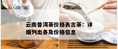 云南普洱茶价格表古茶：详细列出各及价格信息