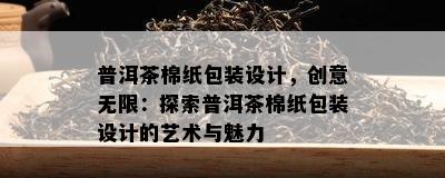 普洱茶棉纸包装设计，创意无限：探索普洱茶棉纸包装设计的艺术与魅力