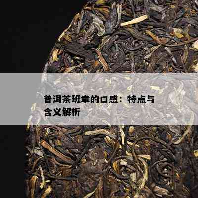 普洱茶班章的口感：特点与含义解析