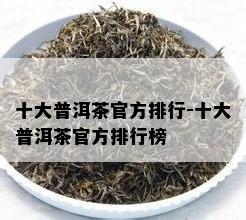 十大普洱茶官方排行-十大普洱茶官方排行榜