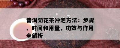 普洱菊花茶冲泡方法：步骤、时间和用量，功效与作用全解析