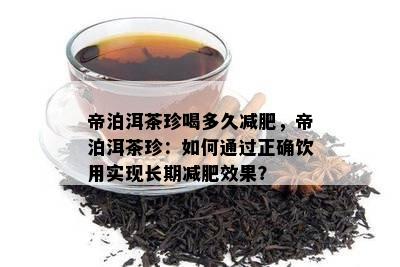 帝泊洱茶珍喝多久减肥，帝泊洱茶珍：如何通过正确饮用实现长期减肥效果？