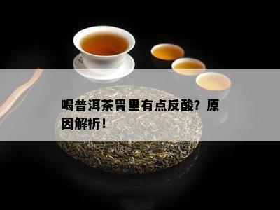 喝普洱茶胃里有点反酸？原因解析！