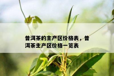 普洱茶的主产区价格表，普洱茶主产区价格一览表