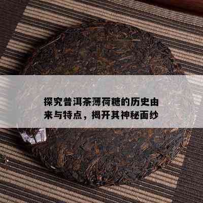 探究普洱茶薄荷糖的历史由来与特点，揭开其神秘面纱