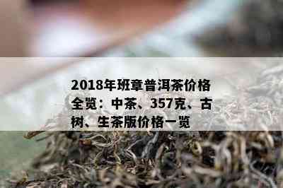 2018年班章普洱茶价格全览：中茶、357克、古树、生茶版价格一览