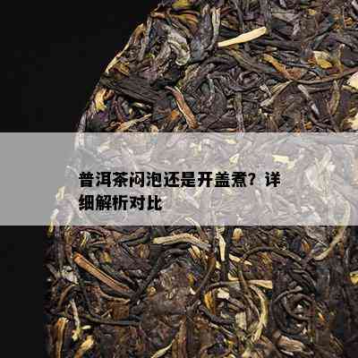 普洱茶闷泡还是开盖煮？详细解析对比