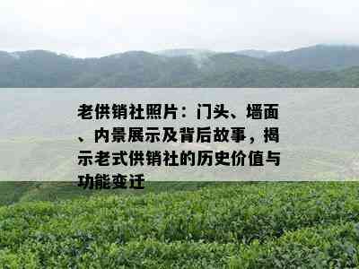 老供销社照片：门头、墙面、内景展示及背后故事，揭示老式供销社的历史价值与功能变迁