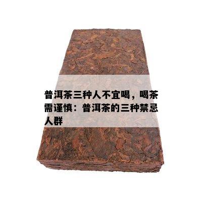 普洱茶三种人不宜喝，喝茶需谨慎：普洱茶的三种禁忌人群