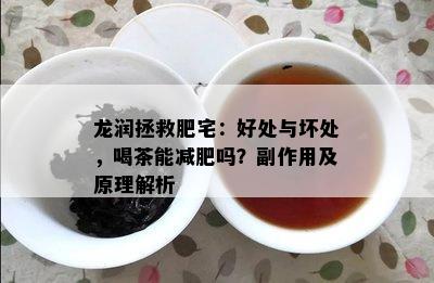 龙润拯救肥宅：好处与坏处，喝茶能减肥吗？副作用及原理解析