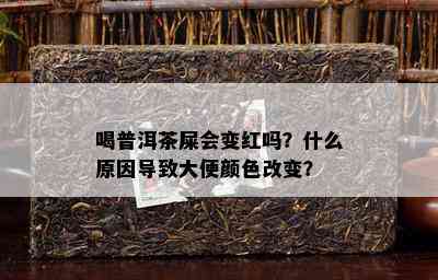 喝普洱茶屎会变红吗？什么原因导致大便颜色改变？