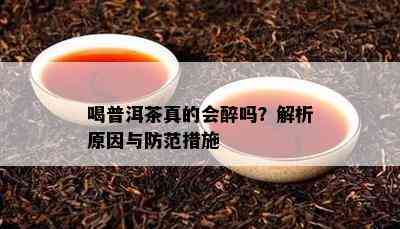 喝普洱茶真的会醉吗？解析起因与防范措施