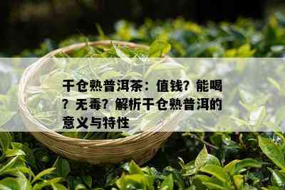 干仓熟普洱茶：值钱？能喝？无？解析干仓熟普洱的意义与特性