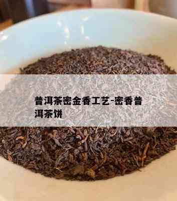 普洱茶密金香工艺-密香普洱茶饼