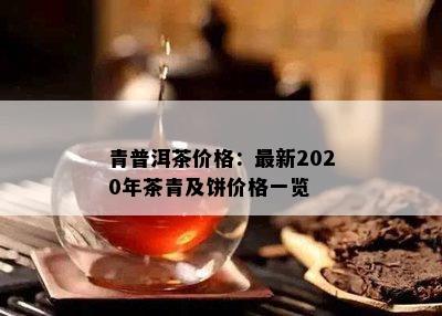 青普洱茶价格：最新2020年茶青及饼价格一览