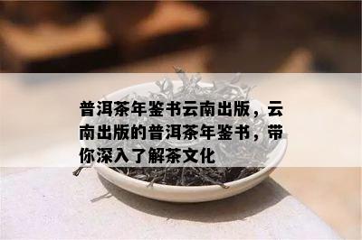 普洱茶年鉴书云南出版，云南出版的普洱茶年鉴书，带你深入了解茶文化