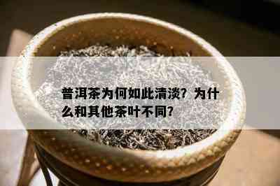 普洱茶为何如此清淡？为什么和其他茶叶不同？