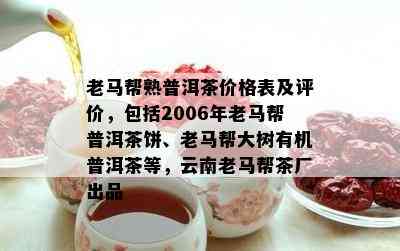 老马帮熟普洱茶价格表及评价，包含2006年老马帮普洱茶饼、老马帮大树有机普洱茶等，云南老马帮茶厂出品