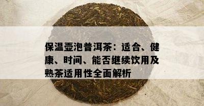 保温壶泡普洱茶：适合、健康、时间、能否继续饮用及熟茶适用性全面解析