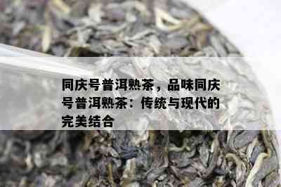 同庆号普洱熟茶，品味同庆号普洱熟茶：传统与现代的完美结合