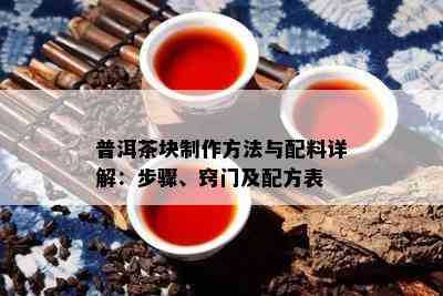 普洱茶块制作方法与配料详解：步骤、窍门及配方表