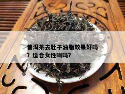 普洱茶去肚子油脂效果好吗？适合女性喝吗？