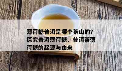 薄荷糖普洱是哪个茶山的？探究普洱薄荷糖、普洱茶薄荷糖的起源与由来