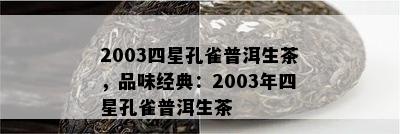 2003四星孔雀普洱生茶，品味经典：2003年四星孔雀普洱生茶