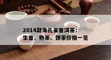 2014勐海孔雀普洱茶：生普、熟茶、饼茶价格一览