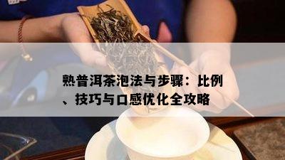 熟普洱茶泡法与步骤：比例、技巧与口感优化全攻略