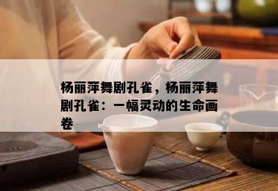 杨丽萍舞剧孔雀，杨丽萍舞剧孔雀：一幅灵动的生命画卷