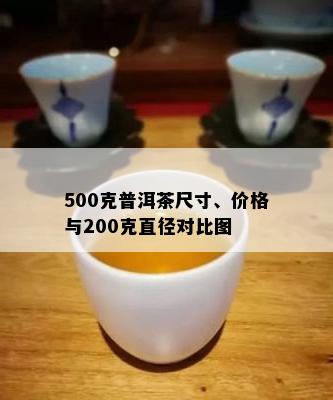 500克普洱茶尺寸、价格与200克直径对比图