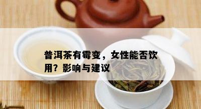 普洱茶有霉变，女性能否饮用？作用与建议