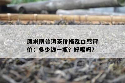 凤求凰普洱茶价格及口感评价：多少钱一瓶？好喝吗？