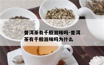 普洱茶有千般滋味吗-普洱茶有千般滋味吗为什么