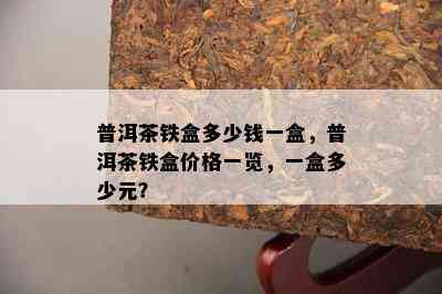 普洱茶铁盒多少钱一盒，普洱茶铁盒价格一览，一盒多少元？