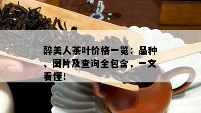 醉美人茶叶价格一览：品种、图片及查询全包含，一文看懂！