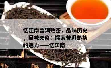 忆江南普洱熟茶，品味历史，回味无穷：探索普洱熟茶的魅力——忆江南