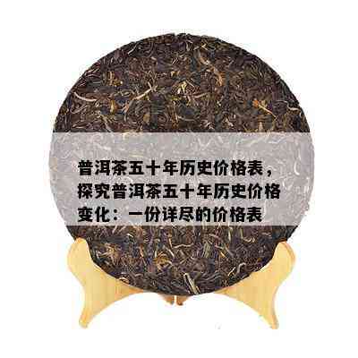 普洱茶五十年历史价格表，探究普洱茶五十年历史价格变化：一份详尽的价格表