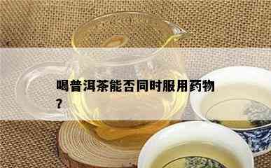 喝普洱茶能否同时服用物？