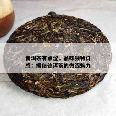 普洱茶有点涩，品味独特口感：揭秘普洱茶的微涩魅力